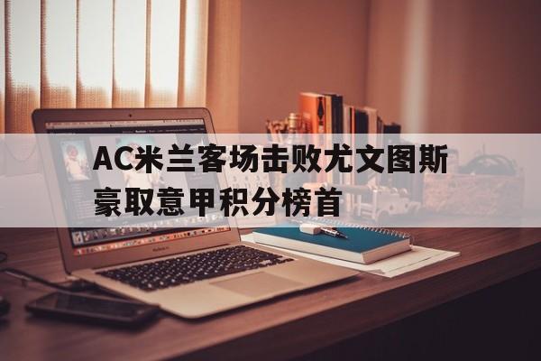 包含AC米兰客场击败尤文图斯豪取意甲积分榜首的词条