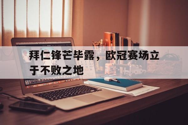 包含拜仁锋芒毕露，欧冠赛场立于不败之地的词条